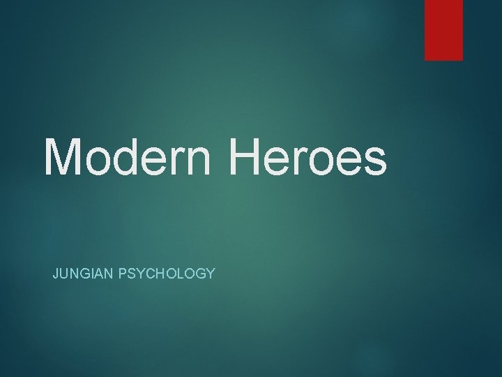 Modern Heroes JUNGIAN PSYCHOLOGY 