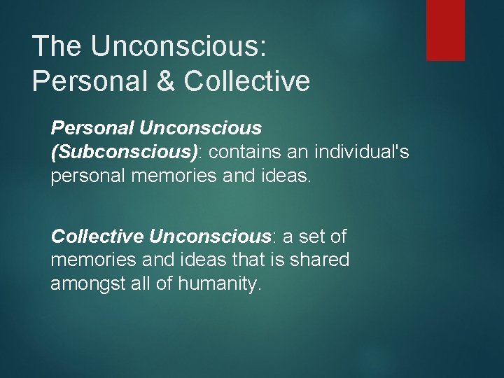 The Unconscious: Personal & Collective Personal Unconscious (Subconscious): contains an individual's personal memories and