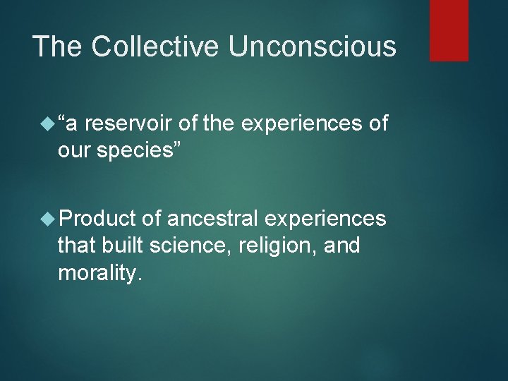 The Collective Unconscious “a reservoir of the experiences of our species” Product of ancestral