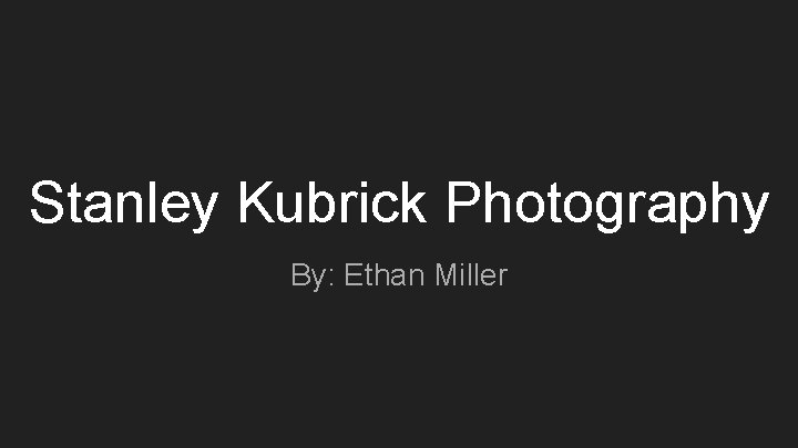 Stanley Kubrick Photography By: Ethan Miller 