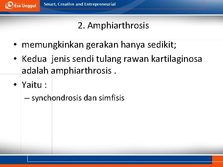 2. Amphiarthrosis • memungkinkan gerakan hanya sedikit; • Kedua jenis sendi tulang rawan kartilaginosa
