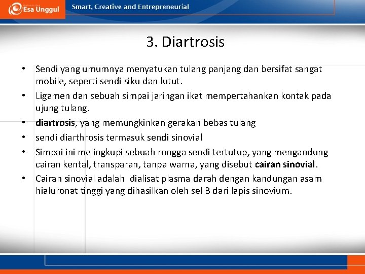 3. Diartrosis • Sendi yang umumnya menyatukan tulang panjang dan bersifat sangat mobile, seperti