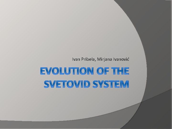 Ivan Pribela, Mirjana Ivanović EVOLUTION OF THE SVETOVID SYSTEM 