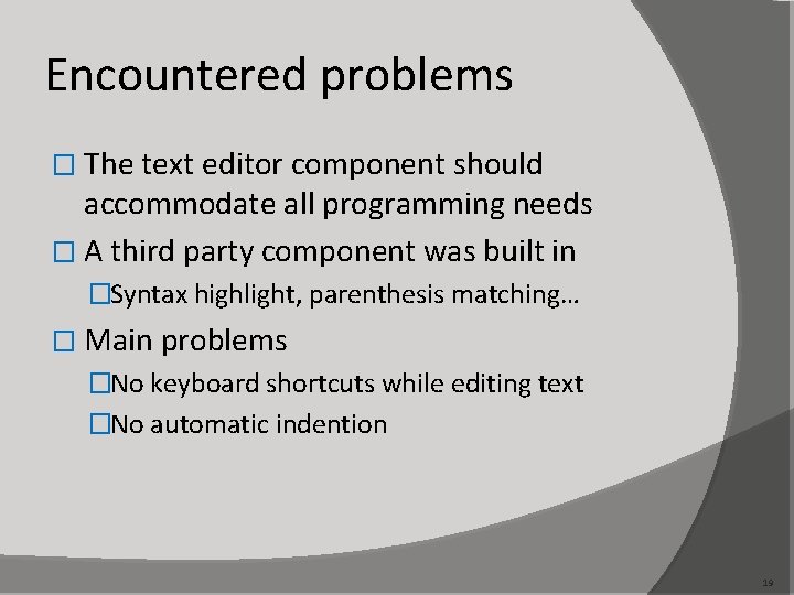 Encountered problems � The text editor component should accommodate all programming needs � A