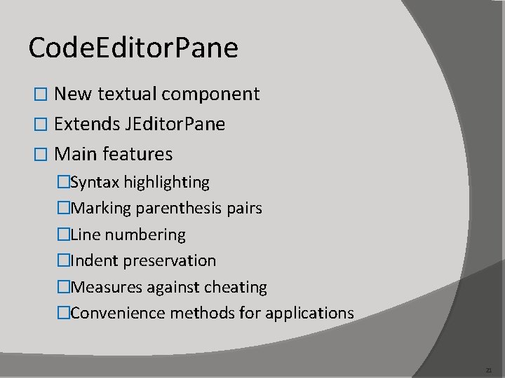 Code. Editor. Pane � New textual component � Extends JEditor. Pane � Main features