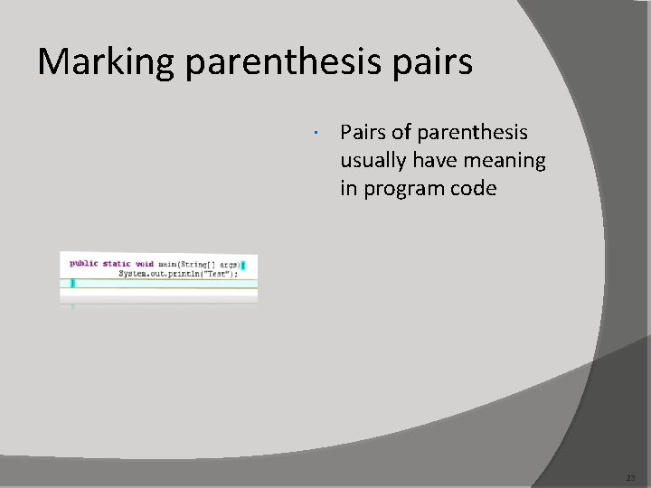 Marking parenthesis pairs Pairs of parenthesis usually have meaning in program code 23 
