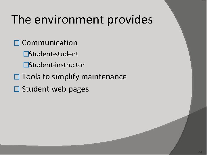 The environment provides � Communication �Student-student �Student-instructor � Tools to simplify maintenance � Student