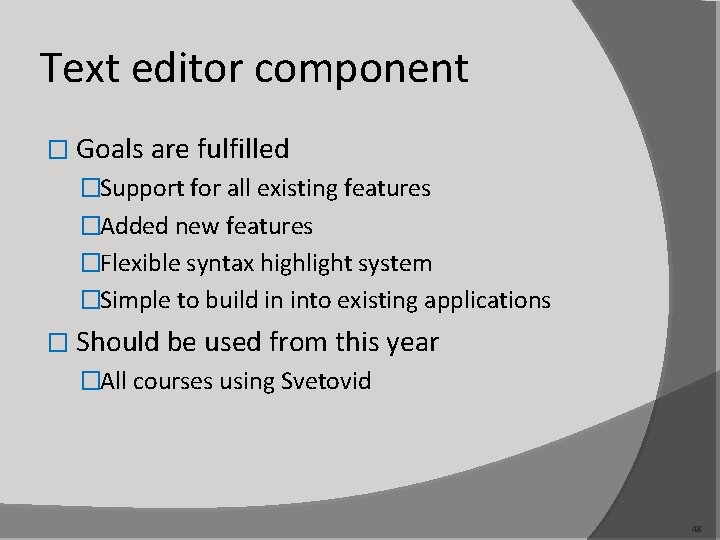 Text editor component � Goals are fulfilled �Support for all existing features �Added new