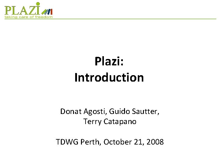 Plazi: Introduction Donat Agosti, Guido Sautter, Terry Catapano TDWG Perth, October 21, 2008 