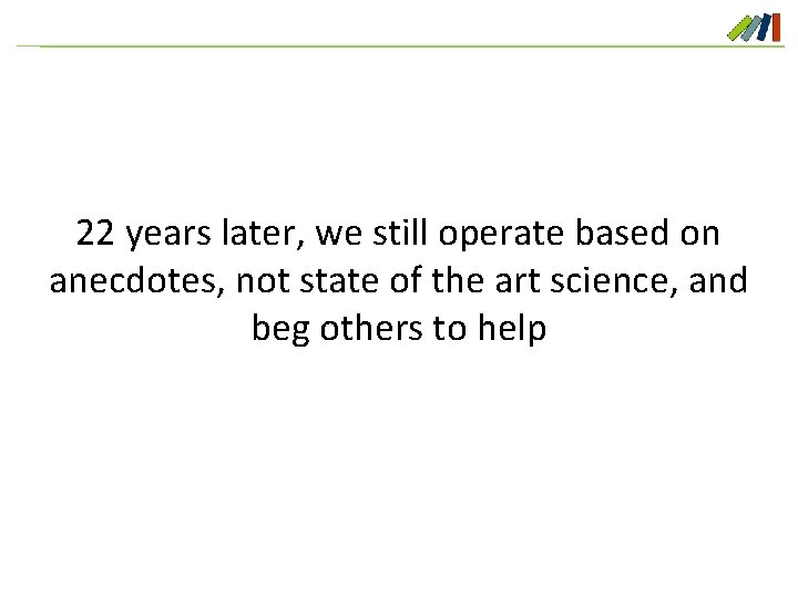 22 years later, we still operate based on anecdotes, not state of the art