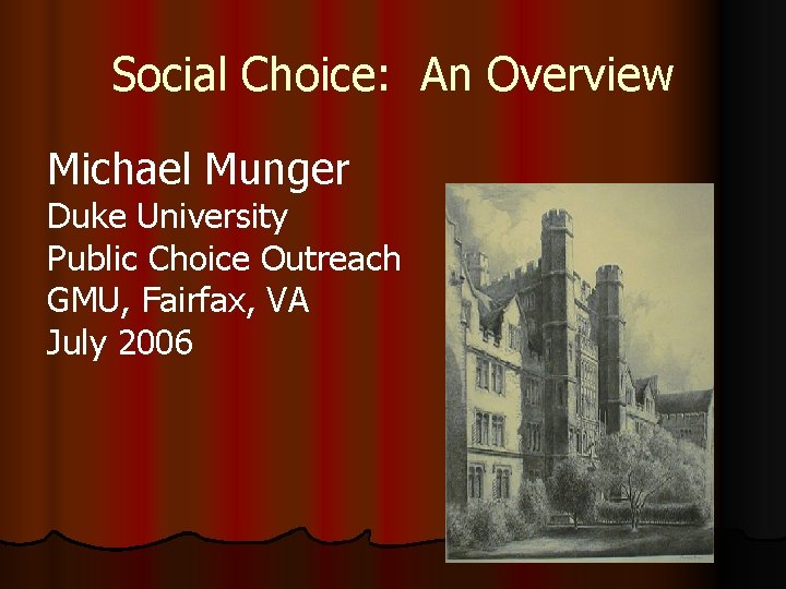 Social Choice: An Overview Michael Munger Duke University Public Choice Outreach GMU, Fairfax, VA