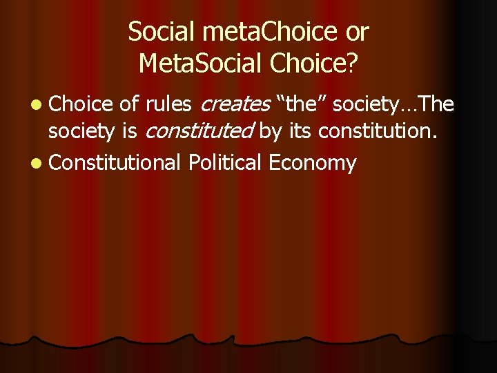 Social meta. Choice or Meta. Social Choice? l Choice of rules creates “the” society…The