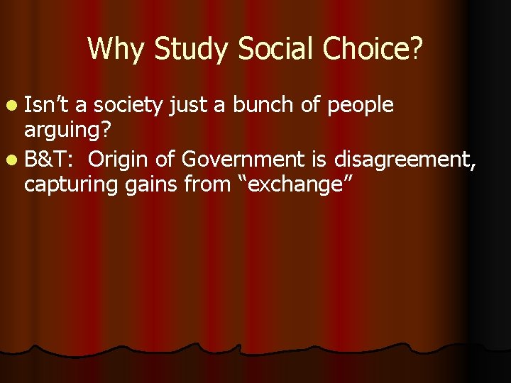 Why Study Social Choice? l Isn’t a society just a bunch of people arguing?
