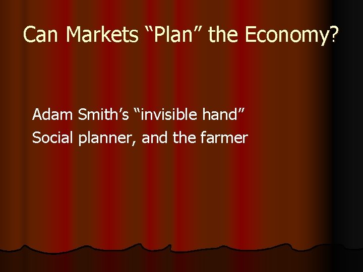 Can Markets “Plan” the Economy? Adam Smith’s “invisible hand” Social planner, and the farmer