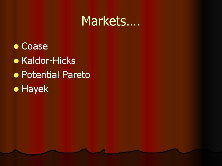 Markets…. l Coase l Kaldor-Hicks l Potential Pareto l Hayek 