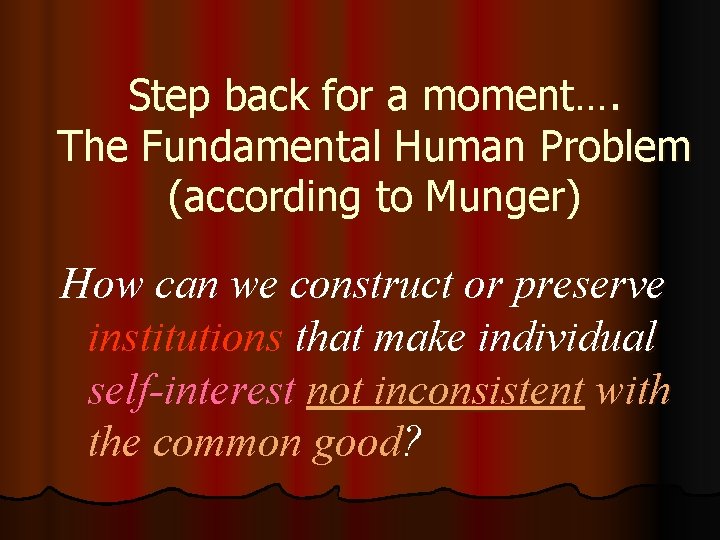 Step back for a moment…. The Fundamental Human Problem (according to Munger) How can