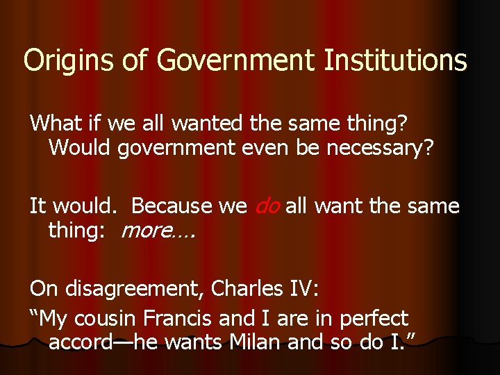 Origins of Government Institutions What if we all wanted the same thing? Would government