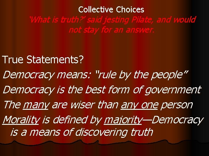 Collective Choices ‘What is truth? ’ said jesting Pilate, and would not stay for