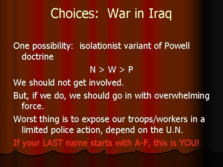 Choices: War in Iraq One possibility: isolationist variant of Powell doctrine N > W