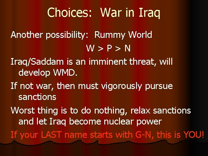 Choices: War in Iraq Another possibility: Rummy World W > P > N Iraq/Saddam