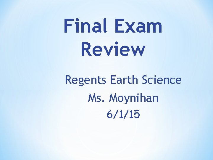 Final Exam Review Regents Earth Science Ms. Moynihan 6/1/15 