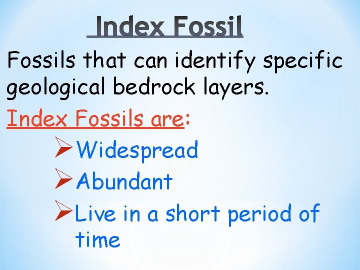 Fossils that can identify specific geological bedrock layers. Index Fossils are: ØWidespread ØAbundant ØLive
