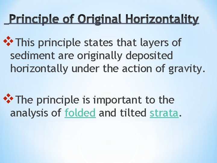 v. This principle states that layers of sediment are originally deposited horizontally under the