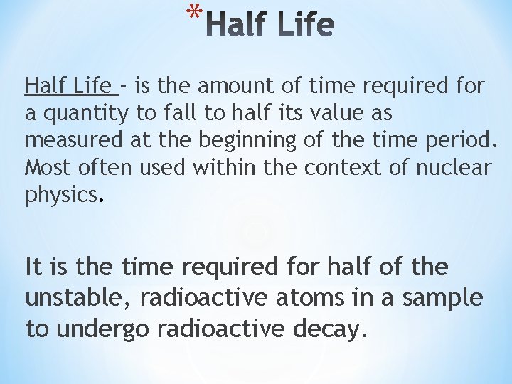 * Half Life ‐ is the amount of time required for a quantity to