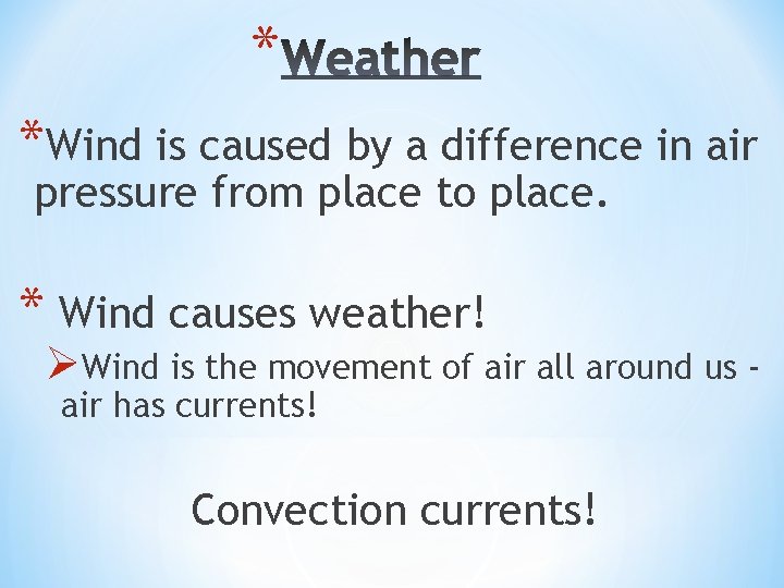 * *Wind is caused by a difference in air pressure from place to place.