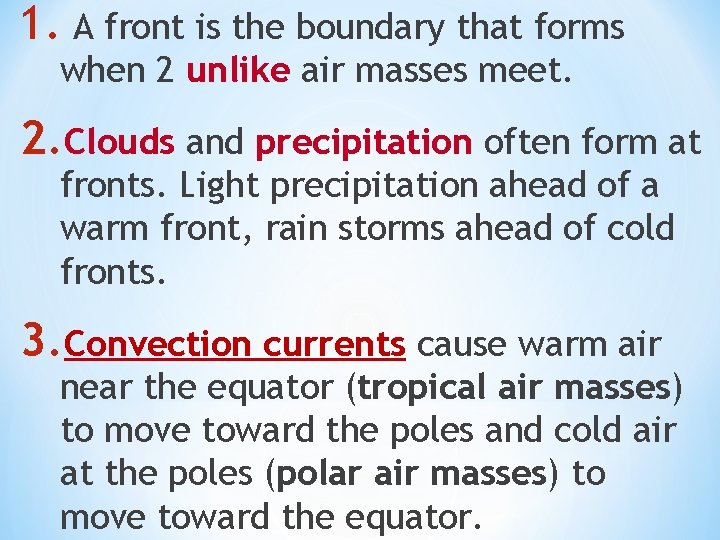 1. A front is the boundary that forms when 2 unlike air masses meet.