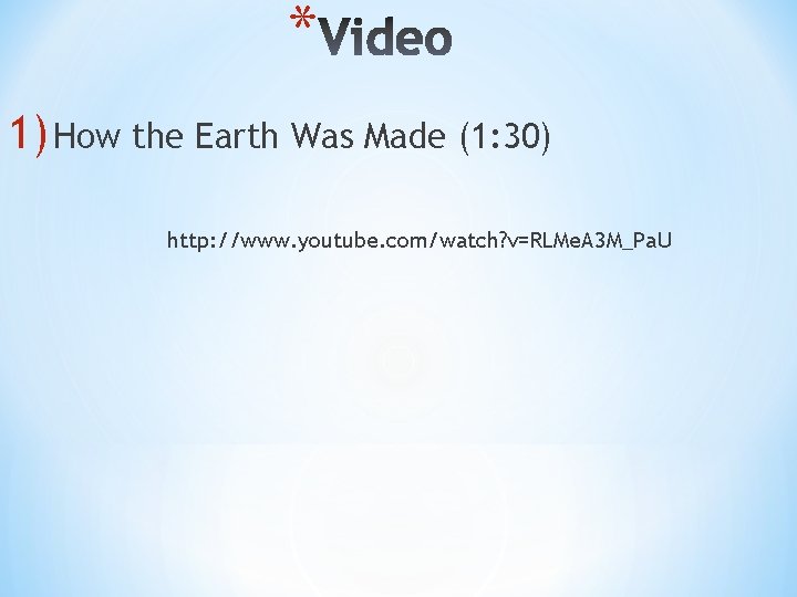 * 1) How the Earth Was Made (1: 30) http: //www. youtube. com/watch? v=RLMe.