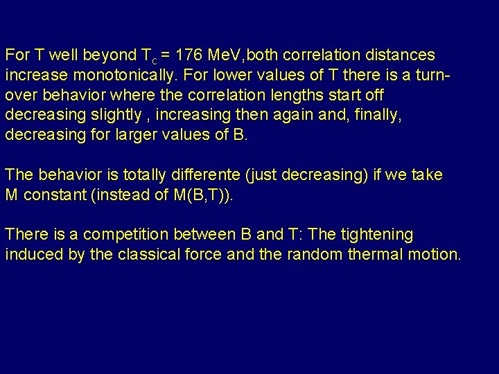 For T well beyond Tc = 176 Me. V, both correlation distances increase monotonically.