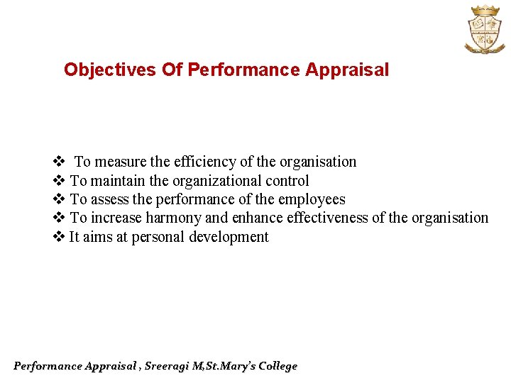 Objectives Of Performance Appraisal v To measure the efficiency of the organisation v To