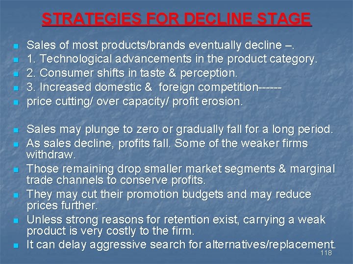 STRATEGIES FOR DECLINE STAGE n n n Sales of most products/brands eventually decline –.