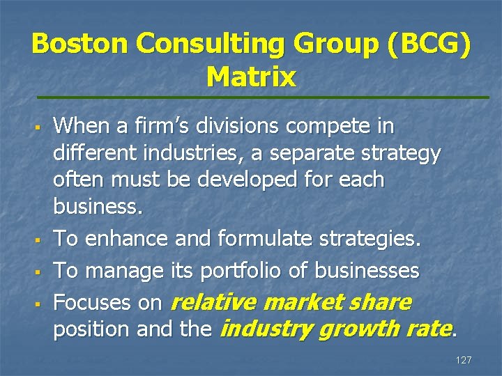 Boston Consulting Group (BCG) Matrix § § When a firm’s divisions compete in different