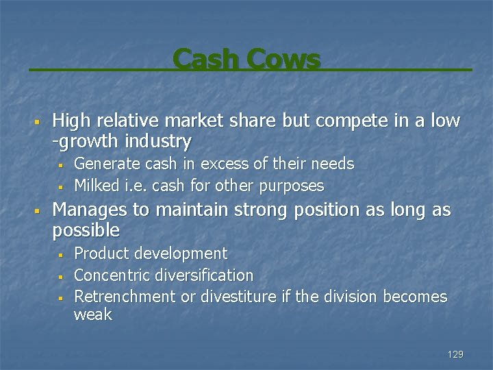 Cash Cows § High relative market share but compete in a low -growth industry