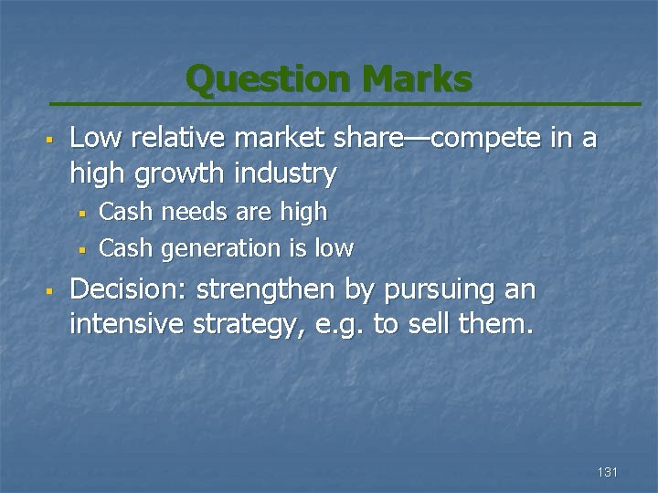 Question Marks § Low relative market share—compete in a high growth industry § §