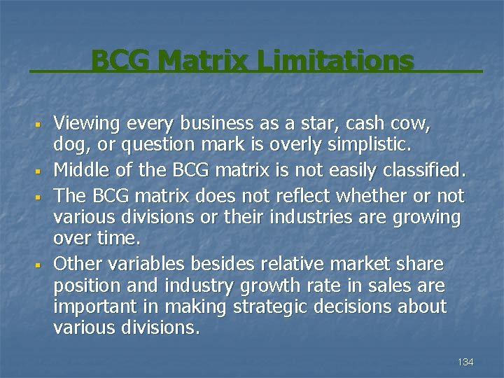 BCG Matrix Limitations § § Viewing every business as a star, cash cow, dog,