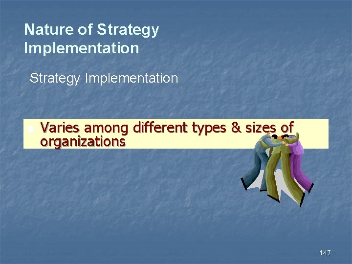 Nature of Strategy Implementation n Varies among different types & sizes of organizations 147