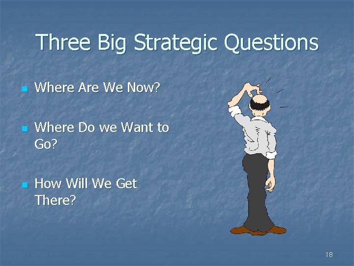 Three Big Strategic Questions n n n Where Are We Now? Where Do we