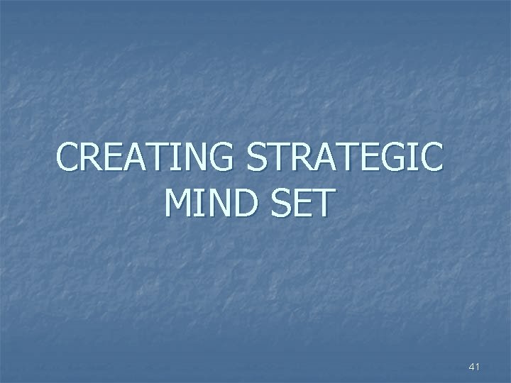 CREATING STRATEGIC MIND SET 41 