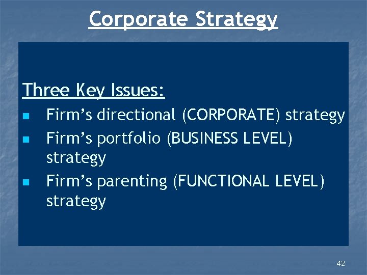 Corporate Strategy Three Key Issues: n n n Firm’s directional (CORPORATE) strategy Firm’s portfolio