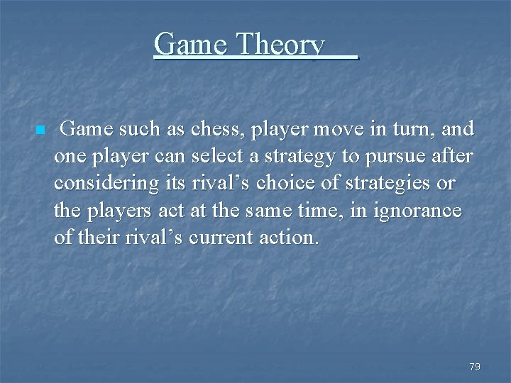 Game Theory n Game such as chess, player move in turn, and one player