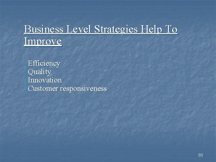 Business Level Strategies Help To Improve 1. Efficiency 2. Quality 3. Innovation 4. Customer