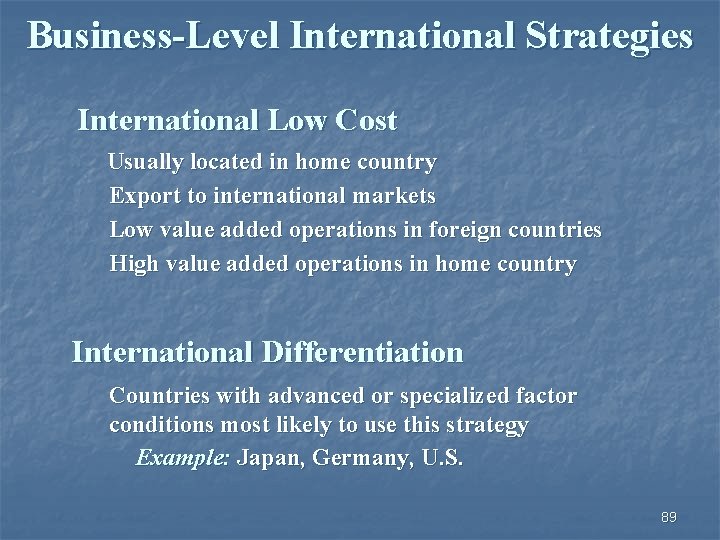 Business-Level International Strategies International Low Cost Usually located in home country Export to international