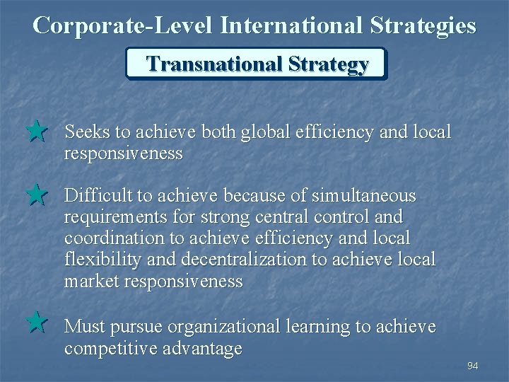 Corporate-Level International Strategies Transnational Strategy Seeks to achieve both global efficiency and local responsiveness