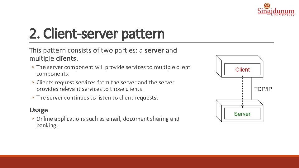 2. Client-server pattern This pattern consists of two parties: a server and multiple clients.