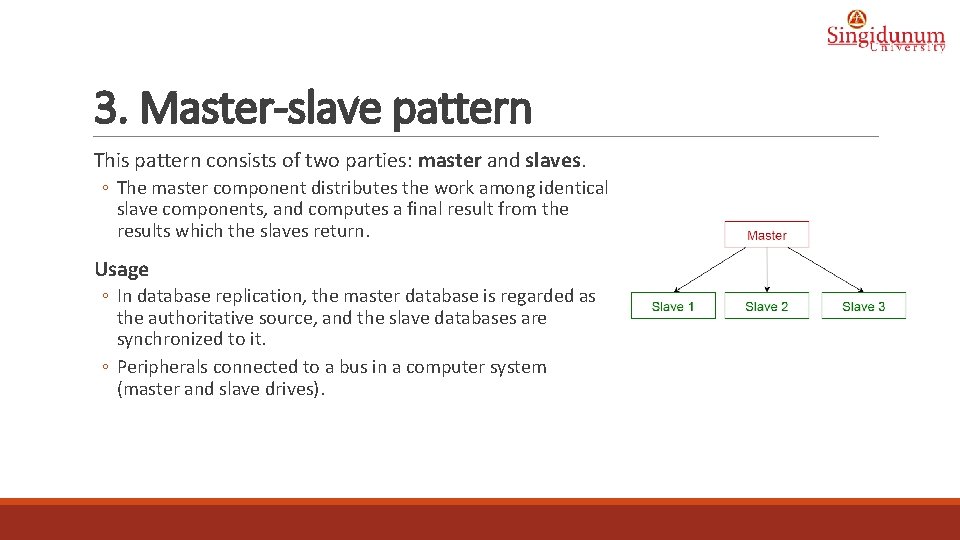 3. Master-slave pattern This pattern consists of two parties: master and slaves. ◦ The