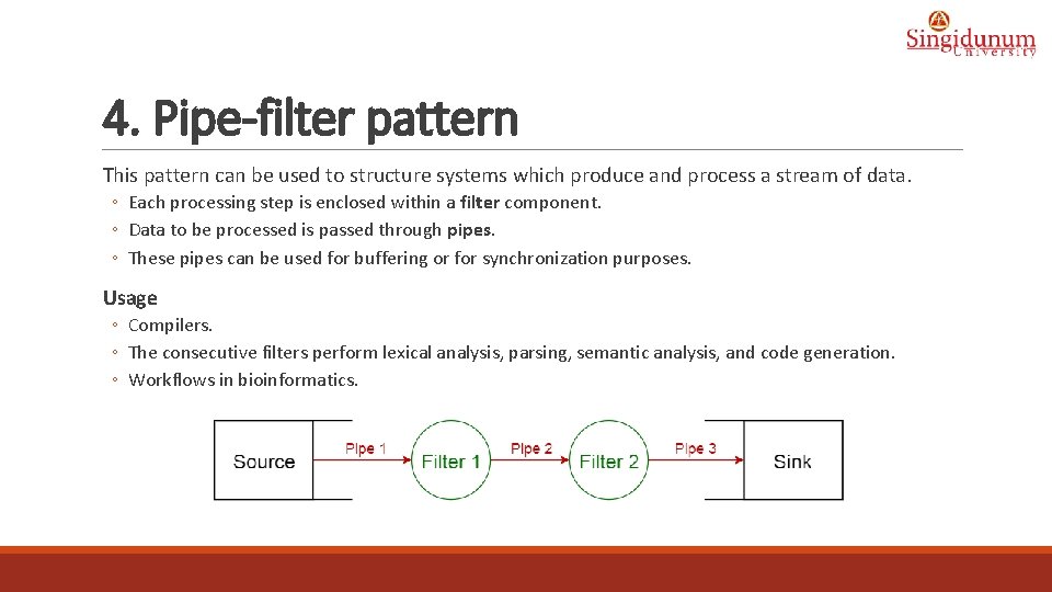 4. Pipe-filter pattern This pattern can be used to structure systems which produce and