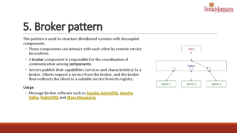 5. Broker pattern This pattern is used to structure distributed systems with decoupled components.